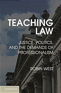 Teaching Law : Justice, Politics, and the Demands of Professionalism (Hardcover)