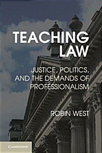 Teaching Law : Justice, Politics, and the Demands of Professionalism (Paperback)