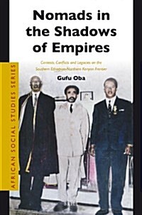 Nomads in the Shadows of Empires: Contests, Conflicts and Legacies on the Southern Ethiopian-Northern Kenyan Frontier (Paperback)