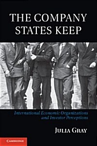 The Company States Keep : International Economic Organizations and Investor Perceptions (Hardcover)