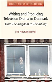 Writing and Producing Television Drama in Denmark : From the Kingdom to the Killing (Hardcover)