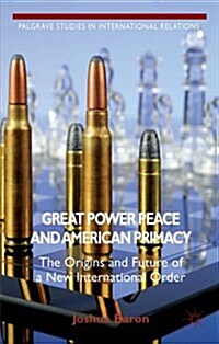 Great Power Peace and American Primacy : The Origins and Future of a New International Order (Hardcover)