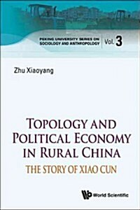 Topography of Politics in Rural China: The Story of Xiaocun (Hardcover)
