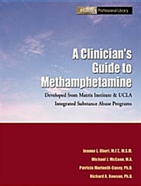 A Clinicians Guide to Methamphetamines: Developed from Matrix Institute and UCLAs Integrated Substance Abuse Programs (Paperback)