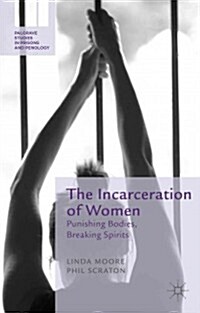 The Incarceration of Women : Punishing Bodies, Breaking Spirits (Hardcover)