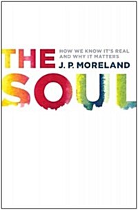 The Soul: How We Know Its Real and Why It Matters (Paperback)