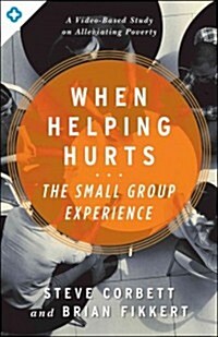 When Helping Hurts: The Small Group Experience: An Online Video-Based Study on Alleviating Poverty (Paperback)