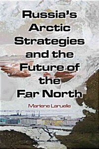 Russias Arctic Strategies and the Future of the Far North (Hardcover)