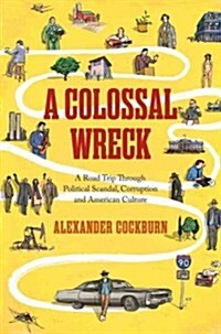 A Colossal Wreck : A Road Trip Through Political Scandal, Corruption and American Culture (Paperback)