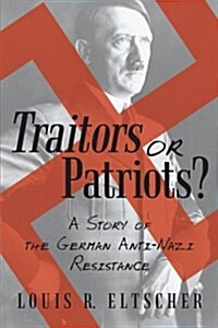 Traitors or Patriots?: A Story of the German Anti-Nazi Resistance (Paperback)