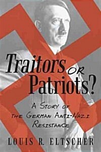 Traitors or Patriots?: A Story of the German Anti-Nazi Resistance (Hardcover)