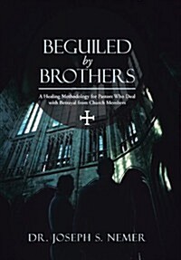 Beguiled by Brothers: A Healing Methodology for Pastors Who Deal with Betrayal from Church Members (Hardcover)