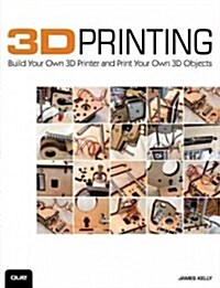 3D Printing: Build Your Own 3D Printer and Print Your Own 3D Objects (Paperback)
