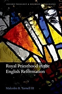 Royal Priesthood in the English Reformation (Hardcover)