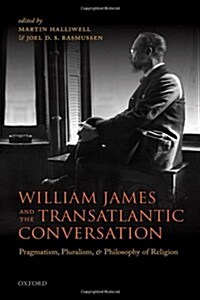 William James and the Transatlantic Conversation : Pragmatism, Pluralism, and Philosophy of Religion (Hardcover)