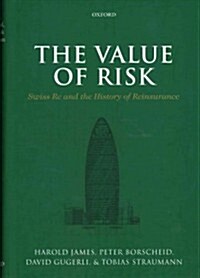 The Value of Risk : Swiss Re and the History of Reinsurance (Hardcover)