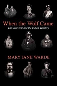 When the Wolf Came: The Civil War and the Indian Territory (Hardcover)