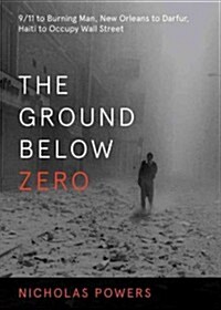 The Ground Below Zero: 9/11 to Burning Man, New Orleans to Darfur, Haiti to Occupy Wall Street (Paperback)