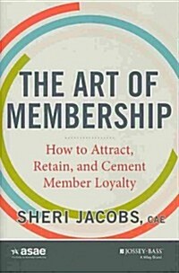 The Art of Membership: How to Attract, Retain and Cement Member Loyalty (Hardcover)