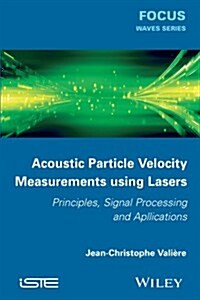 Acoustic Particle Velocity Measurements Using Lasers : Principles, Signal Processing and Applications (Hardcover)