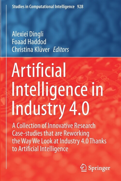 Artificial Intelligence in Industry 4.0: A Collection of Innovative Research Case-studies that are Reworking the Way We Look at Industry 4.0 Thanks to (Paperback)