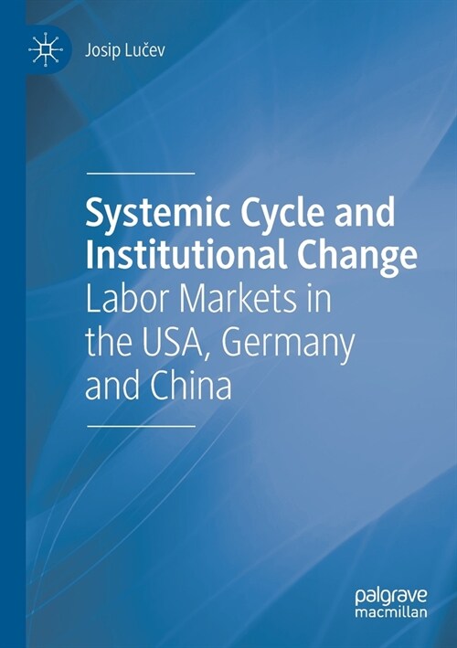 Systemic Cycle and Institutional Change: Labor Markets in the USA, Germany and China (Paperback)