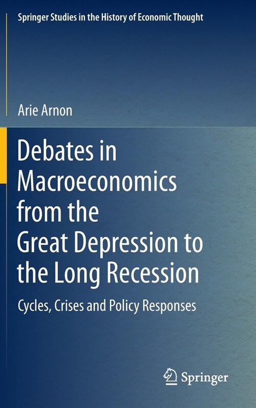 Debates in Macroeconomics from the Great Depression to the Long Recession: Cycles, Crises and Policy Responses (Hardcover)