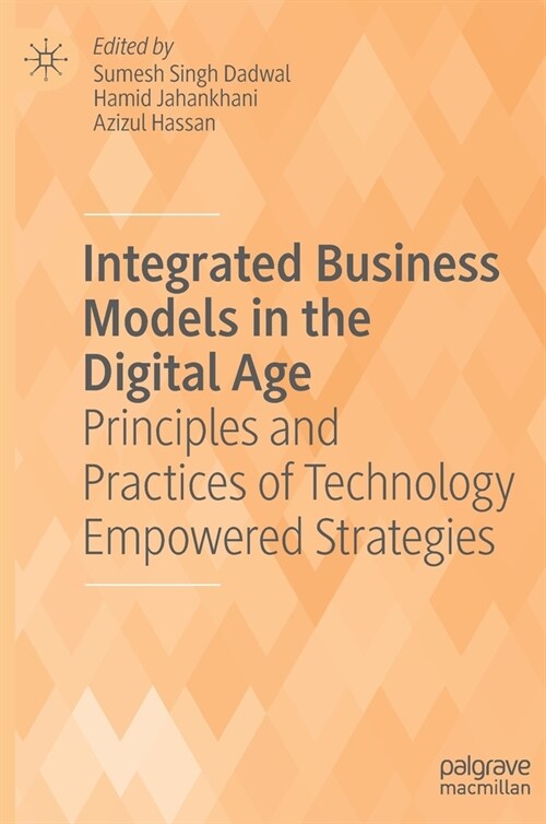 Integrated Business Models in the Digital Age: Principles and Practices of Technology Empowered Strategies (Hardcover, 2022)