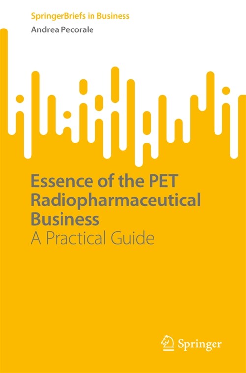 Essence of the PET Radiopharmaceutical Business: A Practical Guide (Paperback)