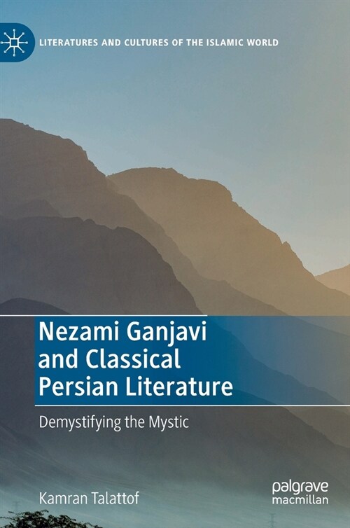 Nezami Ganjavi and Classical Persian Literature: Demystifying the Mystic (Hardcover, 2022)