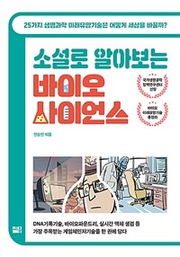 (소설로 알아보는) 바이오 사이언스 :25가지 생명과학 미래유망기술은 어떻게 세상을 바꿀까? 