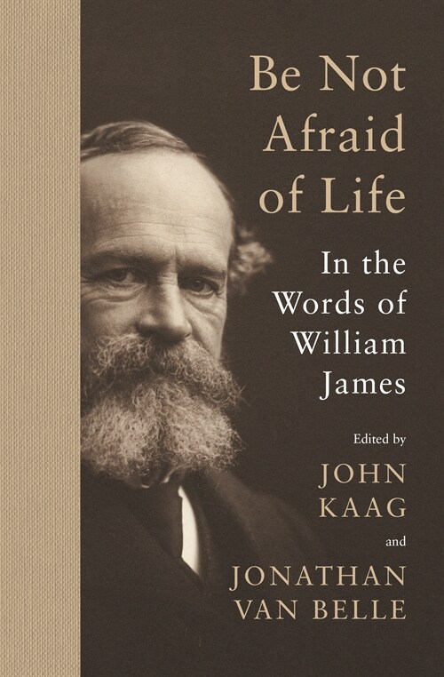 Be Not Afraid of Life: In the Words of William James (Hardcover)