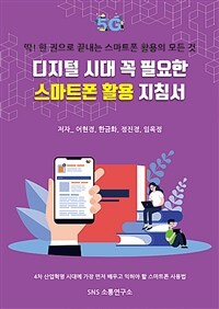 디지털 시대 꼭 필요한 스마트폰 활용 지침서 - 딱! 한권으로 끝내는 스마트폰 활용의 모든 것