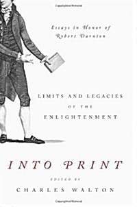 Into Print: Limits and Legacies of the Enlightenment; Essays in Honor of Robert Darnton (Paperback)