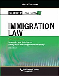 Casenote Legal Briefs: Immigration Law, Keyed to Legomsky and Rodriguezs Immigration and Refugee Law and Policy, 5th Ed. (Paperback)