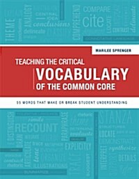 Teaching the Critical Vocabulary of the Common Core: 55 Words That Make or Break Student Understanding (Paperback)