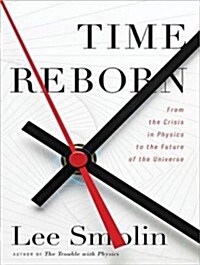 Time Reborn: From the Crisis in Physics to the Future of the Universe (Audio CD)