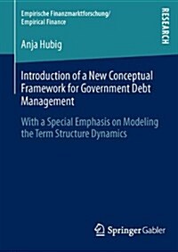 Introduction of a New Conceptual Framework for Government Debt Management: With a Special Emphasis on Modeling the Term Structure Dynamics (Paperback, 2013)