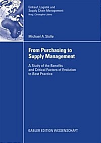 From Purchasing to Supply Management: A Study of the Benefits and Critical Factors of Evolution to Best Practice (Paperback, 2008)