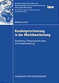 Kundenpriorisierung in Der Marktbearbeitung: Gestaltung, Erfolgsauswirkungen Und Implementierung (Paperback, 2008)