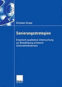 Sanierungsstrategien: Empirisch-Qualitative Untersuchung Zur Bew?tigung Schwerer Unternehmenskrisen (Paperback, 2006)