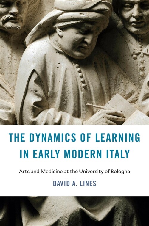 The Dynamics of Learning in Early Modern Italy: Arts and Medicine at the University of Bologna (Hardcover)