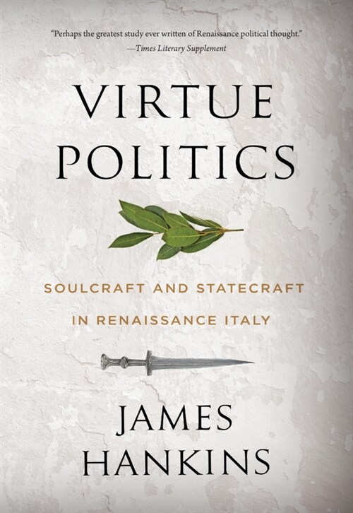 Virtue Politics: Soulcraft and Statecraft in Renaissance Italy (Paperback)