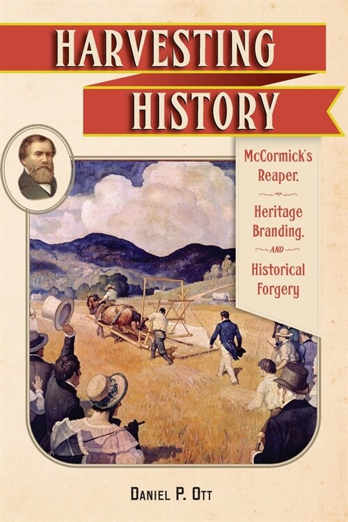 Harvesting History: McCormicks Reaper, Heritage Branding, and Historical Forgery (Hardcover)