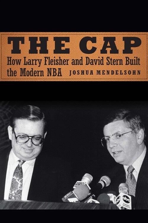 The Cap: How Larry Fleisher and David Stern Built the Modern NBA (Paperback)
