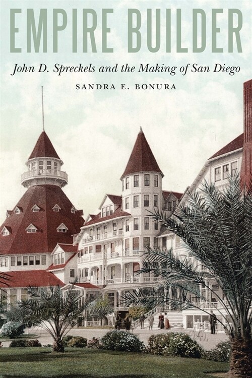 Empire Builder: John D. Spreckels and the Making of San Diego (Paperback)