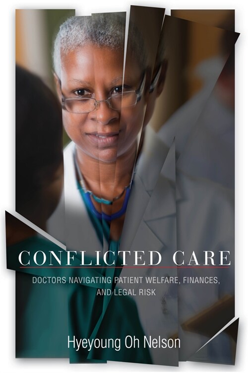 Conflicted Care: Doctors Navigating Patient Welfare, Finances, and Legal Risk (Hardcover)