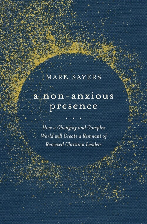 A Non-Anxious Presence: How a Changing and Complex World Will Create a Remnant of Renewed Christian Leaders (Paperback)