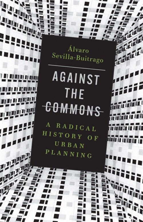 Against the Commons: A Radical History of Urban Planning (Paperback)