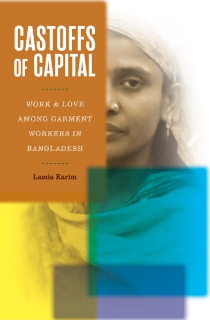 Castoffs of Capital: Work and Love Among Garment Workers in Bangladesh (Paperback)